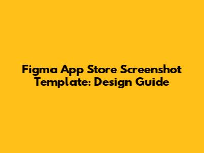 Figma App Store Screenshot Template: Design Guide