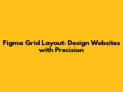 Figma Grid Layout: Design Websites with Precision