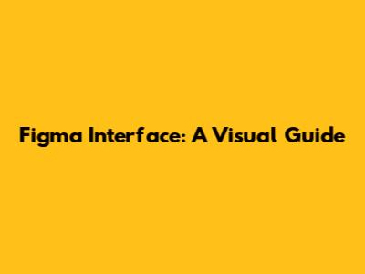 Figma Interface: A Visual Guide