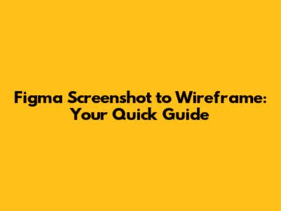 Figma Screenshot to Wireframe: Your Quick Guide