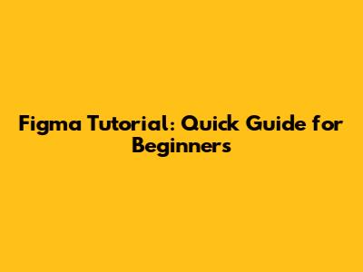 Figma Tutorial: Quick Guide for Beginners