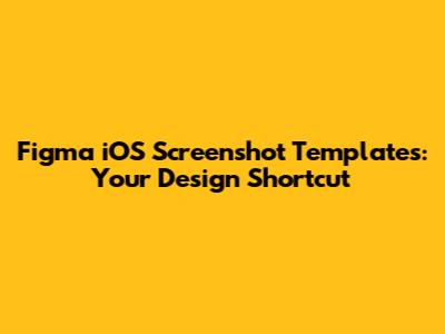 Figma iOS Screenshot Templates: Your Design Shortcut