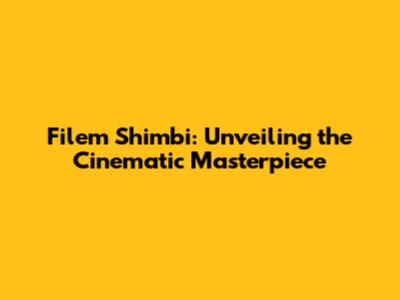 Filem Shimbi: Unveiling the Cinematic Masterpiece
