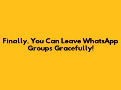 Finally, You Can Leave WhatsApp Groups Gracefully!