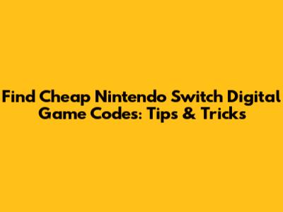 Find Cheap Nintendo Switch Digital Game Codes: Tips & Tricks