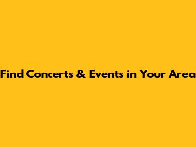 Find Concerts & Events in Your Area