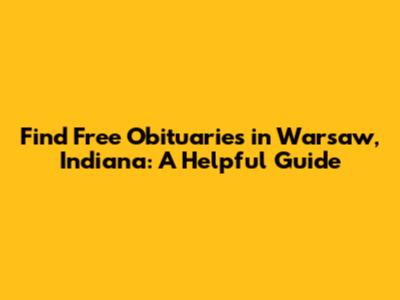 Find Free Obituaries in Warsaw, Indiana: A Helpful Guide