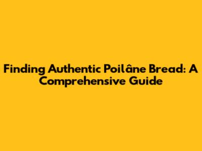 Finding Authentic Poilâne Bread: A Comprehensive Guide