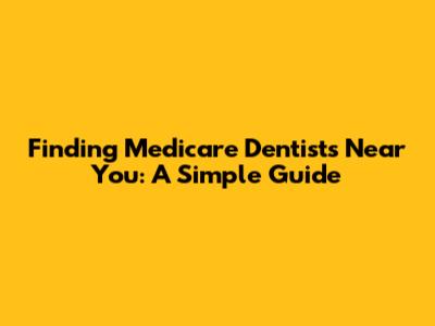 Finding Medicare Dentists Near You: A Simple Guide