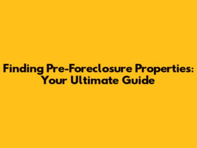 Finding Pre-Foreclosure Properties: Your Ultimate Guide