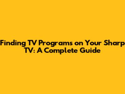 Finding TV Programs on Your Sharp TV: A Complete Guide