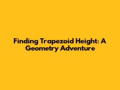 Finding Trapezoid Height: A Geometry Adventure