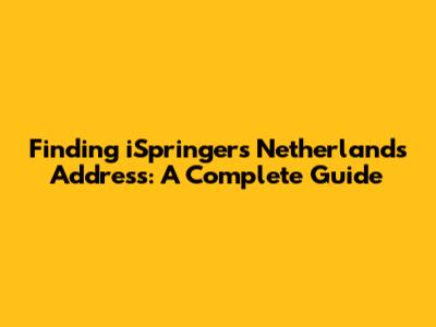 Finding iSpringer's Netherlands Address: A Complete Guide