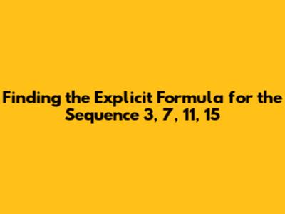 Finding the Explicit Formula for the Sequence 3, 7, 11, 15