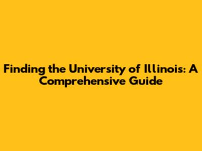 Finding the University of Illinois: A Comprehensive Guide