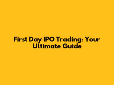 First Day IPO Trading: Your Ultimate Guide