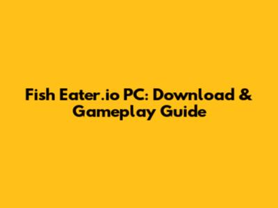 Fish Eater.io PC: Download & Gameplay Guide