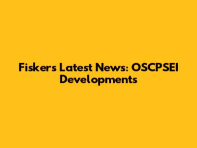 Fisker's Latest News: OSCPSEI Developments