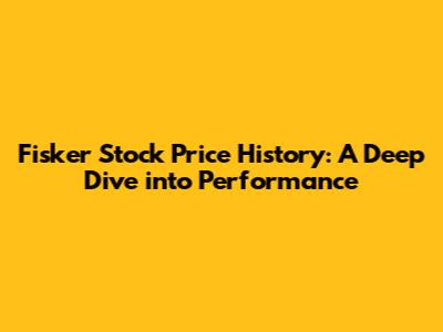 Fisker Stock Price History: A Deep Dive into Performance