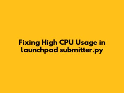 Fixing High CPU Usage in launchpad_submitter.py