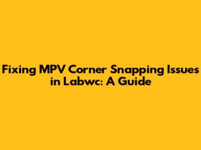 Fixing MPV Corner Snapping Issues in Labwc: A Guide