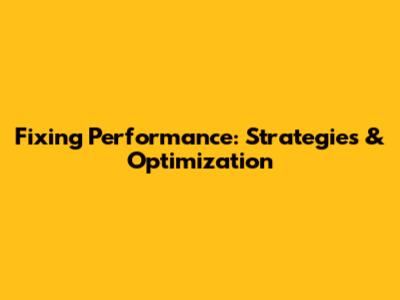 Fixing Performance: Strategies & Optimization
