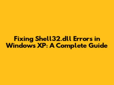 Fixing Shell32.dll Errors in Windows XP: A Complete Guide