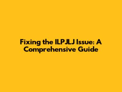 Fixing the ILPJLJ Issue: A Comprehensive Guide