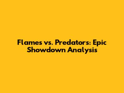Flames vs. Predators: Epic Showdown Analysis