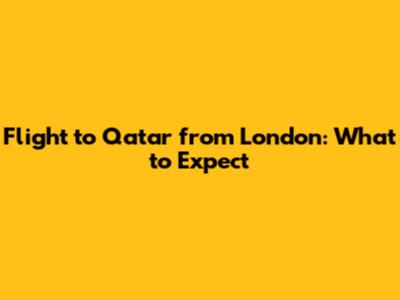 Flight to Qatar from London: What to Expect