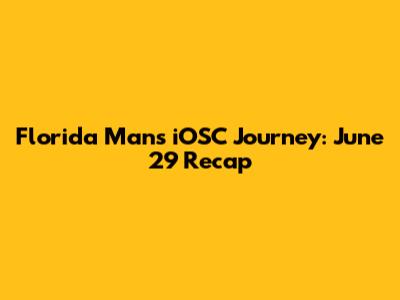 Florida Man's iOSC Journey: June 29 Recap