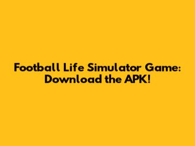 Football Life Simulator Game: Download the APK!