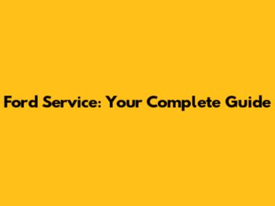 Ford Service: Your Complete Guide