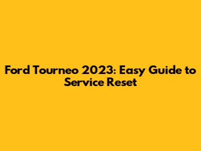 Ford Tourneo 2023: Easy Guide to Service Reset
