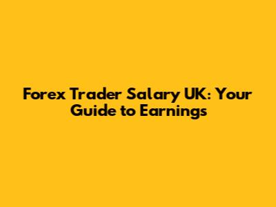 Forex Trader Salary UK: Your Guide to Earnings