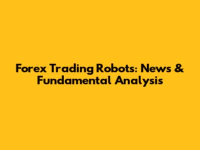 Forex Trading Robots: News & Fundamental Analysis