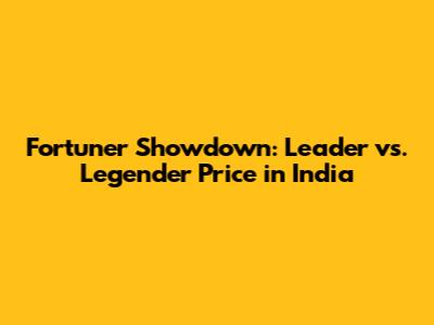 Fortuner Showdown: Leader vs. Legender Price in India