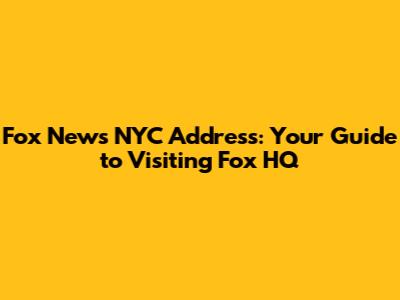 Fox News NYC Address: Your Guide to Visiting Fox HQ