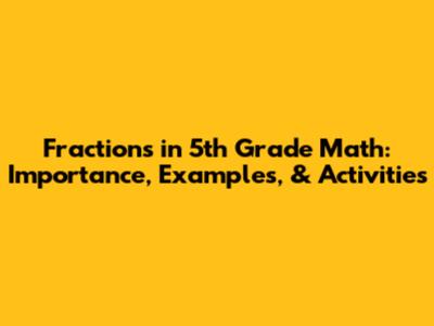 Fractions in 5th Grade Math: Importance, Examples, & Activities