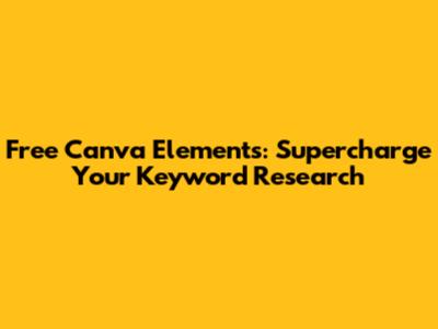 Free Canva Elements: Supercharge Your Keyword Research