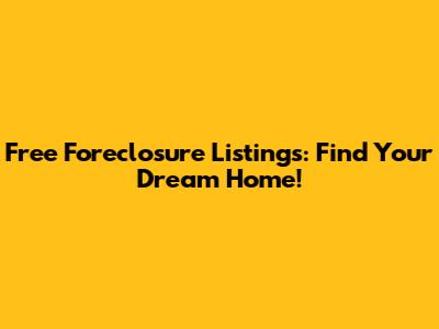 Free Foreclosure Listings: Find Your Dream Home!