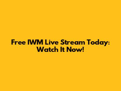 Free IWM Live Stream Today: Watch It Now!