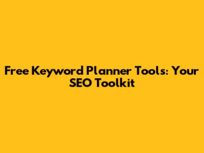 Free Keyword Planner Tools: Your SEO Toolkit