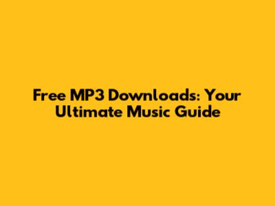 Free MP3 Downloads: Your Ultimate Music Guide