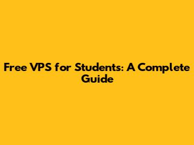 Free VPS for Students: A Complete Guide