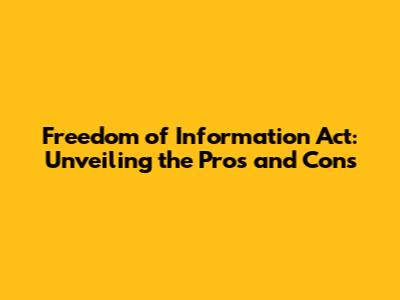 Freedom of Information Act: Unveiling the Pros and Cons