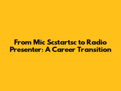 From Mic Scstartsc to Radio Presenter: A Career Transition