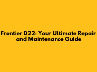 Frontier D22: Your Ultimate Repair and Maintenance Guide