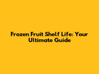 Frozen Fruit Shelf Life: Your Ultimate Guide