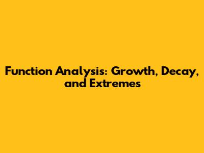 Function Analysis: Growth, Decay, and Extremes